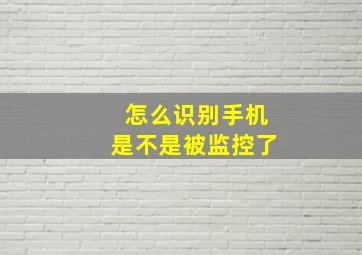 怎么识别手机是不是被监控了