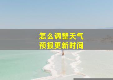 怎么调整天气预报更新时间