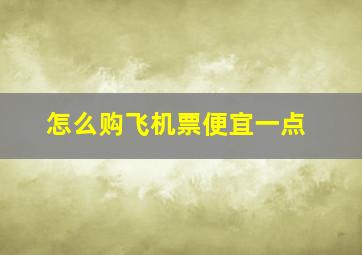 怎么购飞机票便宜一点