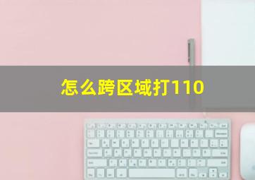 怎么跨区域打110