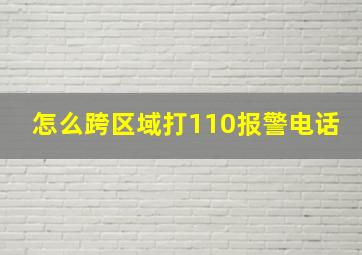 怎么跨区域打110报警电话