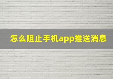 怎么阻止手机app推送消息