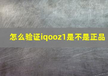 怎么验证iqooz1是不是正品