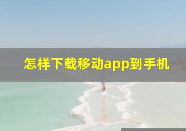 怎样下载移动app到手机