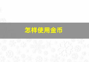 怎样使用金币