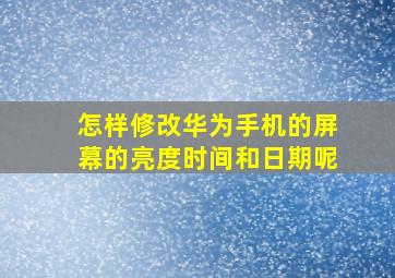 怎样修改华为手机的屏幕的亮度时间和日期呢