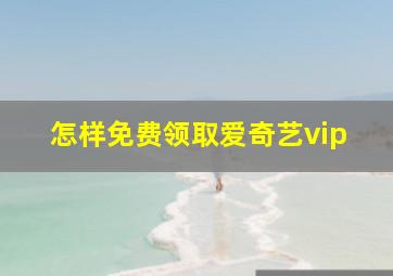 怎样免费领取爱奇艺vip