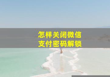 怎样关闭微信支付密码解锁