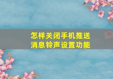 怎样关闭手机推送消息铃声设置功能