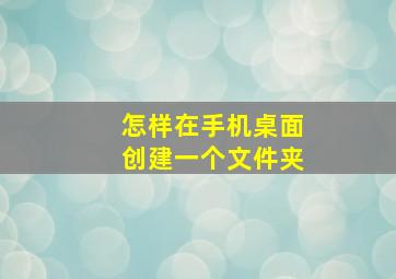 怎样在手机桌面创建一个文件夹