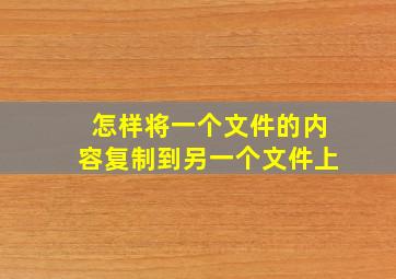 怎样将一个文件的内容复制到另一个文件上