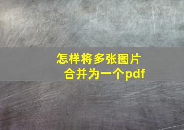 怎样将多张图片合并为一个pdf