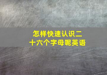 怎样快速认识二十六个字母呢英语