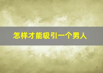 怎样才能吸引一个男人