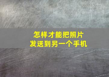 怎样才能把照片发送到另一个手机