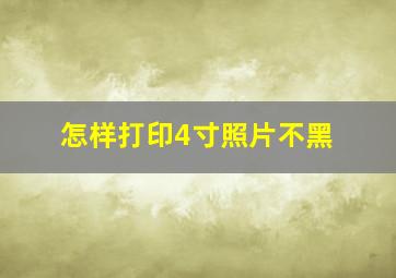 怎样打印4寸照片不黑