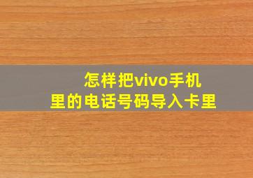 怎样把vivo手机里的电话号码导入卡里