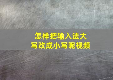 怎样把输入法大写改成小写呢视频