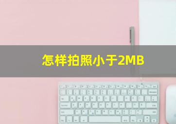 怎样拍照小于2MB