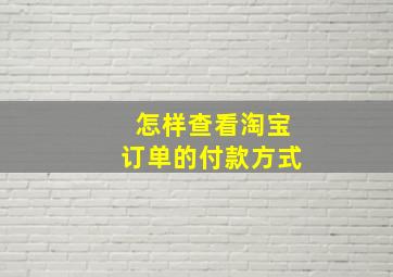 怎样查看淘宝订单的付款方式