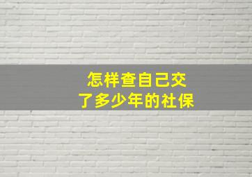 怎样查自己交了多少年的社保