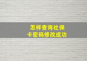 怎样查询社保卡密码修改成功