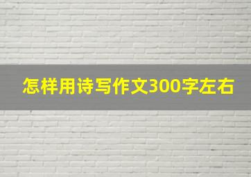 怎样用诗写作文300字左右