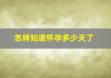 怎样知道怀孕多少天了