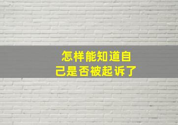 怎样能知道自己是否被起诉了