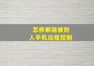 怎样解除被别人手机远程控制