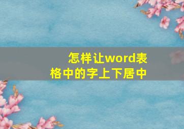 怎样让word表格中的字上下居中