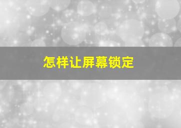 怎样让屏幕锁定