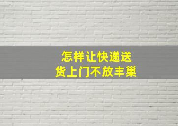 怎样让快递送货上门不放丰巢