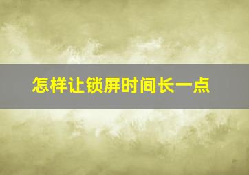 怎样让锁屏时间长一点