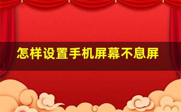 怎样设置手机屏幕不息屏