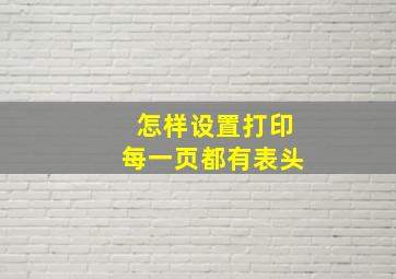 怎样设置打印每一页都有表头