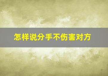 怎样说分手不伤害对方