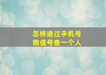 怎样通过手机号微信号查一个人