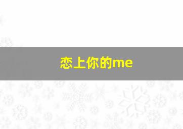 恋上你的me