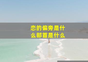 恋的偏旁是什么部首是什么