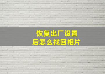 恢复出厂设置后怎么找回相片