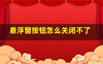 悬浮窗按钮怎么关闭不了