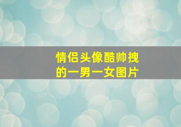 情侣头像酷帅拽的一男一女图片