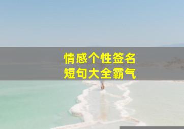 情感个性签名短句大全霸气