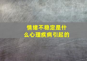 情绪不稳定是什么心理疾病引起的