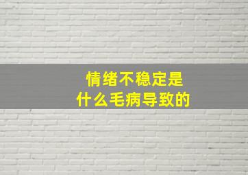 情绪不稳定是什么毛病导致的