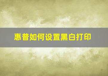 惠普如何设置黑白打印