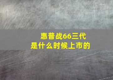 惠普战66三代是什么时候上市的