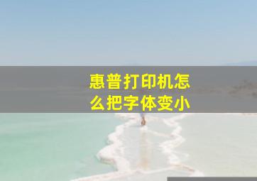 惠普打印机怎么把字体变小