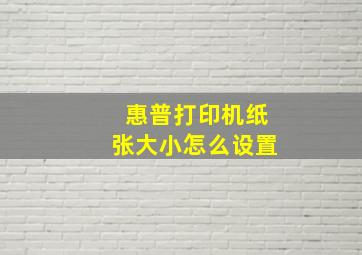 惠普打印机纸张大小怎么设置